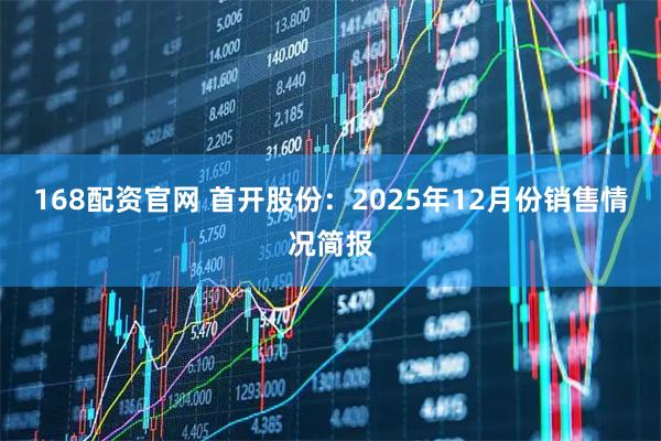 168配资官网 首开股份：2025年12月份销售情况简报