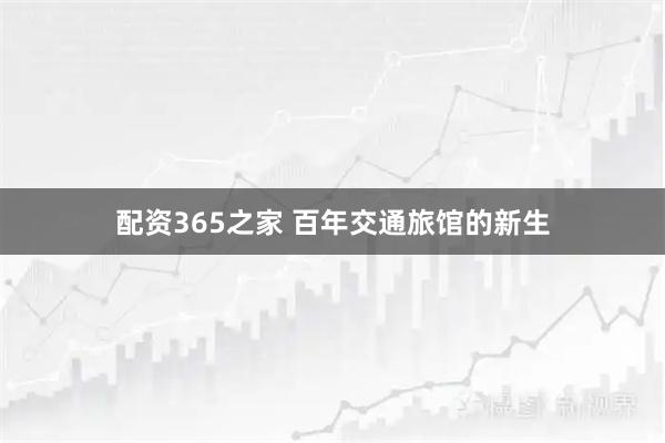 配资365之家 百年交通旅馆的新生